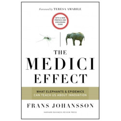 The Medici Effect, With a New Preface and Discussion Guide: What Elephants and Epidemics Can Teach Us About Innovation