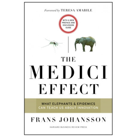 The Medici Effect, With a New Preface and Discussion Guide: What Elephants and Epidemics Can Teach Us About Innovation