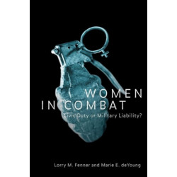 Women in Combat: Civic Duty or Military Liability?