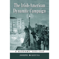 The Irish-American Dynamite Campaign: A History, 1881-1896