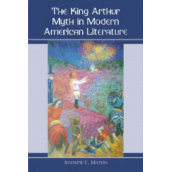 The King Arthur Myth in Modern American Literature