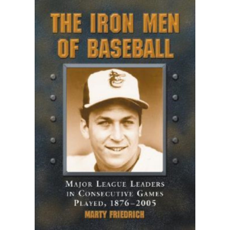 The Iron Men of Baseball: Major League Leaders in Consecutive Games Played, 1876-2005