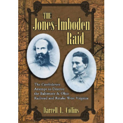 The Jones-Imboden Raid: The Confederate Attempt to Destroy the Baltimore & Ohio Railroad and Retake West Virginia