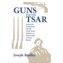 Guns for the Tsar: American Technology and the Small Arms Industry in Nineteenth-Century Russia