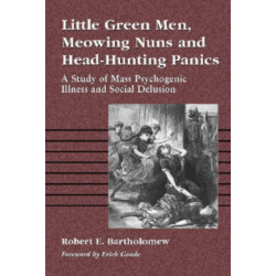 Little Green Men, Meowing Nuns and Head-Hunting Panics: A Study of Mass Psychogenic Illness and Social Delusion