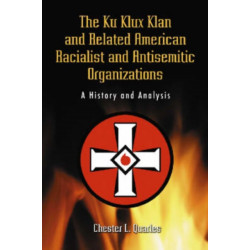 The Ku Klux Klan and Related American Racialist and Antisemitic Organizations: A History and Analysis