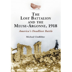 The Lost Battalion and the Meuse-Argonne, 1918: America's Deadliest Battle