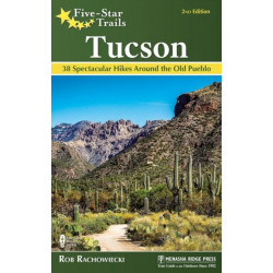 Five-Star Trails: Tucson: 38 Spectacular Hikes around the Old Pueblo