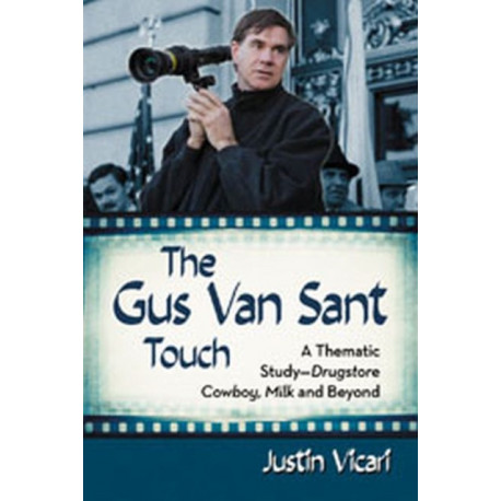 The Gus Van Sant Touch: A Thematic Study--Drugstore Cowboy, Milk and Beyond