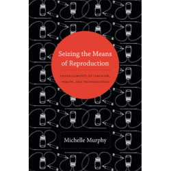 Seizing the Means of Reproduction: Entanglements of Feminism, Health, and Technoscience