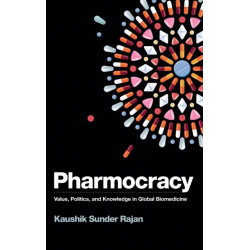 Pharmocracy: Value, Politics, and Knowledge in Global Biomedicine