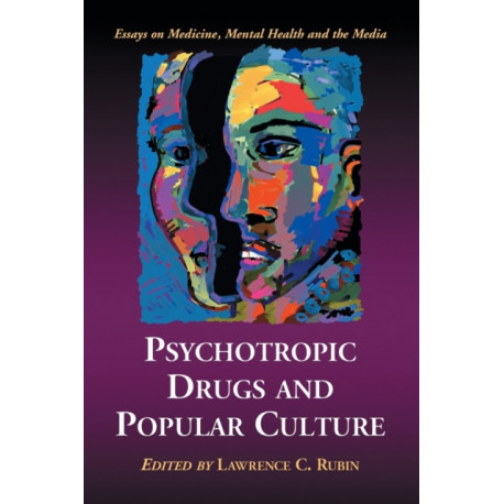 Psychotropic Drugs and Popular Culture: Essays on Medicine, Mental Health and the Media