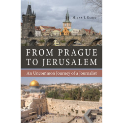 From Prague to Jerusalem: An Uncommon Journey of a Journalist