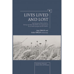 Lives Lived and Lost: East European History Before, During, and After World War II as Experienced by an Anthropologist and Her Mother