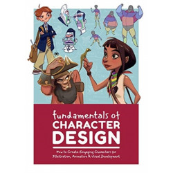 Fundamentals of Character Design: How to Create Engaging Characters for Illustration, Animation & Visual Development