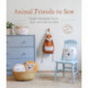 Animal Friends to Sew: Simple Handmade Decor, Toys, and Gifts for Kids