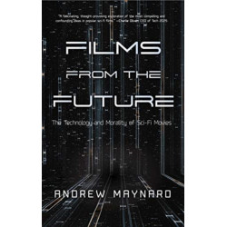 Films from the Future: The Technology and Morality of Sci-Fi Movies (For Fans of ColdFusion Presents New Thinking)