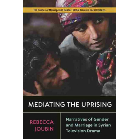 Mediating the Uprising: Narratives of Gender and Marriage in Syrian Television Drama