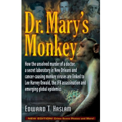 Dr. Mary's Monkey: How the Unsolved Murder of a Doctor, a Secret Laboratory in New Orleans and Cancer-Causing Monkey Viruses Are Linked to Lee Harvey Oswald, the JFK Assassination and Emerging Global Epidemics