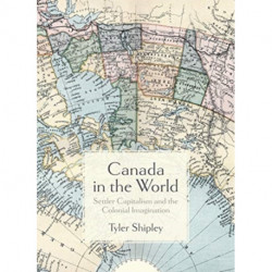 Canada In The World: Settler Capitalism and the Colonial Imagination