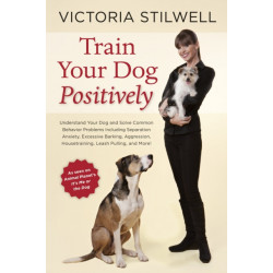 Train Your Dog Positively: Understand Your Dog and Solve Common Behavior Problems Including Separation Anxiety, Excessive Barking, Aggression, Housetraining, Leash Pulling, and More!