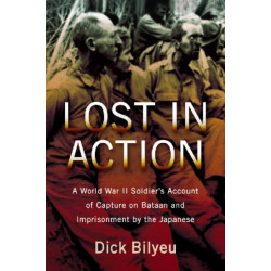 Lost in Action: A World War II Soldier's Account of Capture on Bataan and Imprisonment by the Japanese