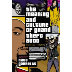 The Meaning and Culture of Grand Theft Auto: Critical Essays
