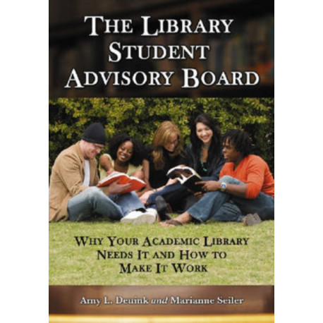 The Library Student Advisory Board: Why Your Academic Library Needs It and How to Make It Work
