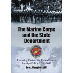 The Marine Corps and the State Department: Enduring Partners in United States Foreign Policy, 1798-2007