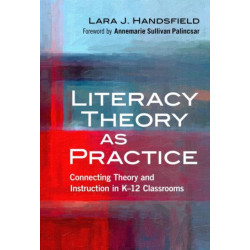 Literacy Theory As Practice: Connecting Theory and Instruction in K–12 Classrooms