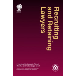 Recruiting and Retaining Lawyers: Innovative Strategies to Attract, Develop and Retain Legal Talent