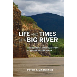Life and Times of a Big River: An Uncommon Natural History of Alaska's Upper Yukon