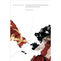 Melting the Ice Curtain: The Extraordinary Story of Citizen Diplomacy on the Russia-Alaska Frontier