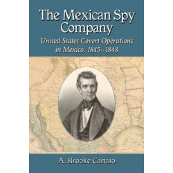 The Mexican Spy Company: United States Covert Operations in Mexico, 1845-1848