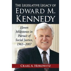 The Legislative Legacy of Edward M. Kennedy: Eleven Milestones in Pursuit of Social Justice, 1965-2007