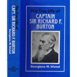 The True Life of Captain Sir Richard F. Burton: Written by His Niece Georgiana M. Sisted with the Authority and Approval of the Burton Family