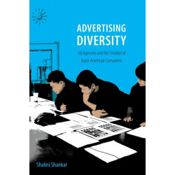 Advertising Diversity: Ad Agencies and the Creation of Asian American Consumers