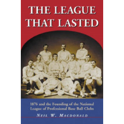 The League That Lasted: 1876 and the Founding of the National League of Professional Base Ball Clubs