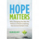 Hope Matters: Why Changing the Way We Think Is Critical to Solving the Environmental Crisis