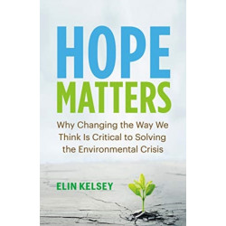 Hope Matters: Why Changing the Way We Think Is Critical to Solving the Environmental Crisis