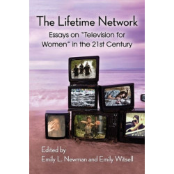 The Lifetime Network: Essays on "Television for Women" in the 21st Century