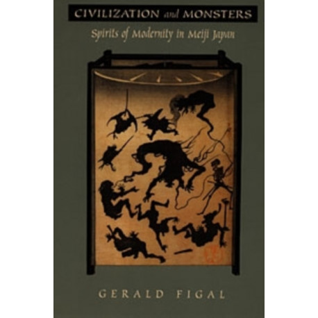 Civilization and Monsters: Spirits of Modernity in Meiji Japan