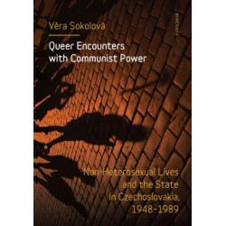 Queer Encounters with Communist Power: Non-Heterosexual Lives and the State in Czechoslovakia, 1948-1989