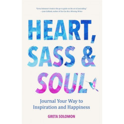 Heart, Sass & Soul: Journal Your Way to Inspiration and Happiness (Therapy Via the Free Writing Technique)