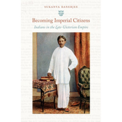 Becoming Imperial Citizens: Indians in the Late-Victorian Empire