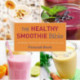 The Healthy Smoothie Bible: Lose Weight, Detoxify, Fight Disease, and Live Long
