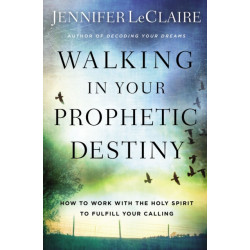 Walking in Your Prophetic Destiny: How to Work with The Holy Spirit to Fulfill Your Calling