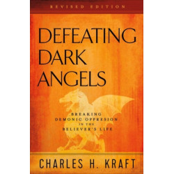 Defeating Dark Angels – Breaking Demonic Oppression in the Believer`s Life: Breaking Demonic Oppression in the Believer's Life
