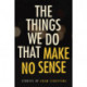 The Things We Do That Make No Sense: Stories