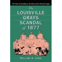 The Louisville Grays Scandal of 1877: The Taint of Gambling at the Dawn of the National League